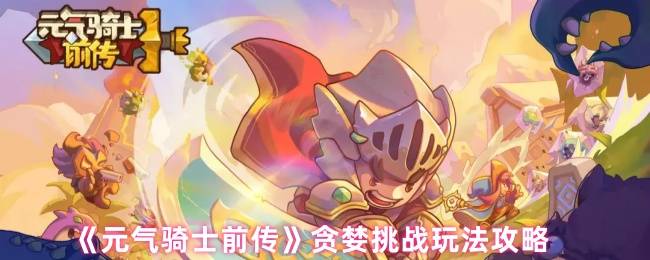 元气骑士前传贪婪挑战深度解析：赛季限定玩法完全攻略