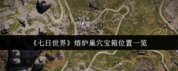 《七日世界》熔炉巢穴宝箱位置一览