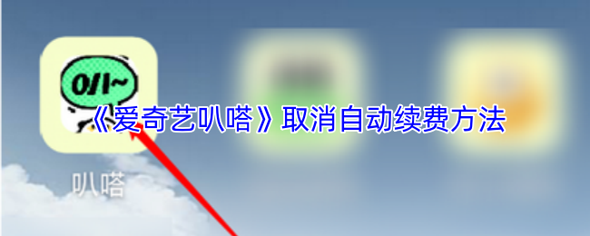 《爱奇艺叭嗒》取消自动续费方法