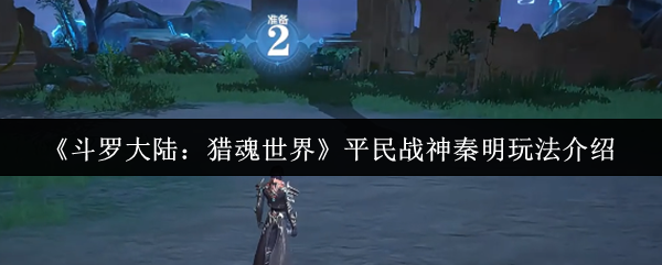 斗罗大陆猎魂世界平民战神秦明超详细培养攻略