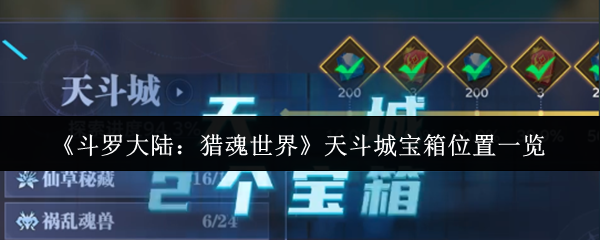 斗罗大陆猎魂世界天斗城宝箱全收集攻略：隐藏宝藏一网打尽！