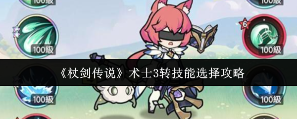 杖剑传说术士3转技能怎么选  杖剑传说术士3转技能选择攻略
