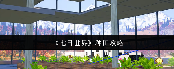 七日世界种田攻略大全：从零开始打造自动化农场