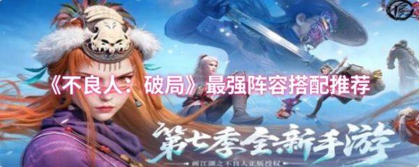 不良人破局最强阵容怎么搭配  不良人破局最强阵容搭配推荐