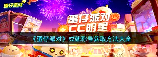 蛋仔派对工坊怎么搞成就 蛋仔派对成就称号获取方法及佩戴指南