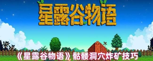 星露谷骷髅洞穴炸矿终极指南：铱矿开采的效率革命！