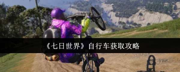 七日世界自行车终极获取指南：任务、制作，荒野驰骋一步到位