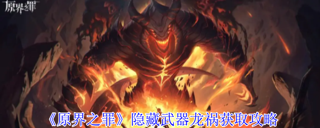 《原界之罪》隐藏武器龙祸获取攻略