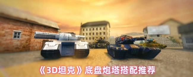 3D坦克全底盘炮塔终极搭配指南
