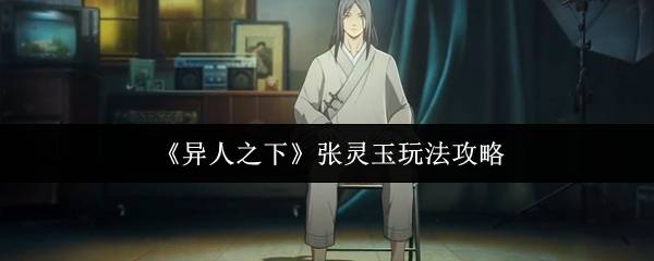 《异人之下》张灵玉玩法攻略
