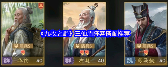 九牧之野三仙盾阵容超神攻略：华佗张角左慈引爆战场