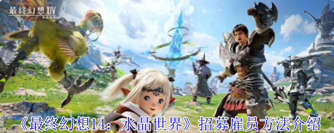 FF14手游水晶世界雇员招募全攻略！冒险者必备后勤军团养成指南