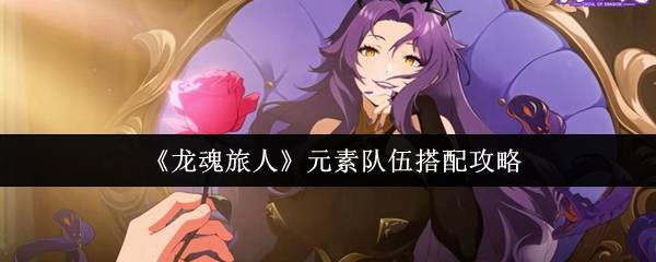 龙魂旅人元素队最强阵容搭配攻略 零氪开局保姆级教学