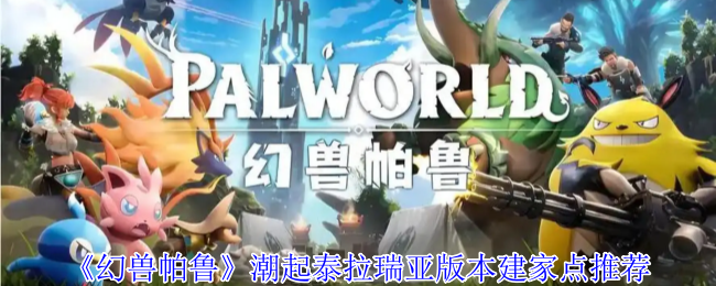 幻兽帕鲁潮起泰拉瑞亚版本五大黄金据点建造指南