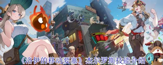 洛伊的移动要塞杰尔罗斯全解析：恶魔契约者的爆发控制艺术