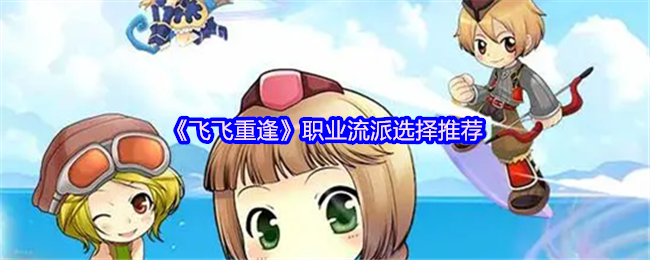 飞飞重逢职业流派全解析：空战王者终极指南