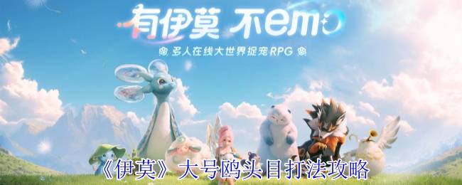 《伊莫》大号鸥头目打法攻略