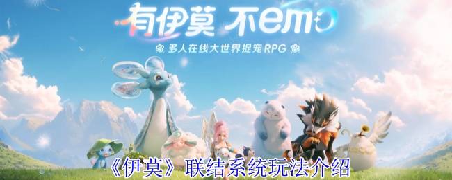 奇幻冒险游戏伊莫联结系统全解析：缔结羁绊，解锁奇幻之力