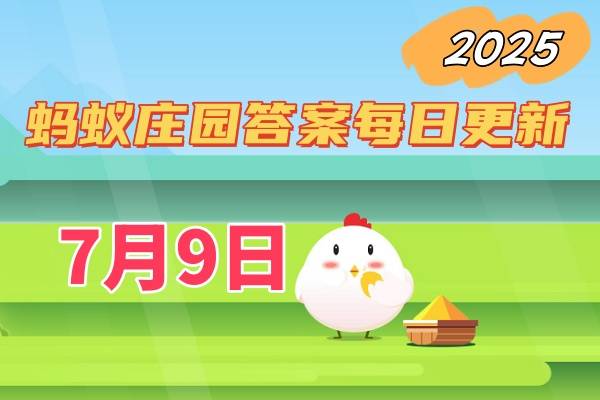 蚂蚁庄园7月9日答案2025-小鸡庄园今日答案
