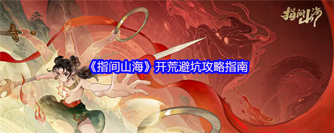 指间山海公测开荒指南 新手必看避坑攻略