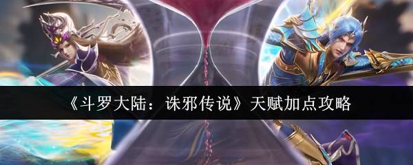 斗罗大陆诛邪传说天赋终极指南：魂环引爆与职业专属加点方案