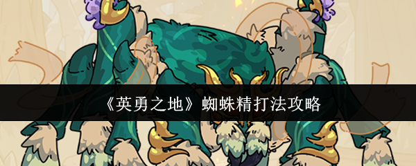 英勇之地蜘蛛精怎么打  英勇之地蜘蛛精打法攻略