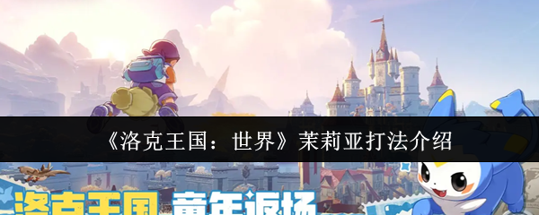 洛克王国世界茉莉亚怎么打  洛克王国世界茉莉亚打法介绍